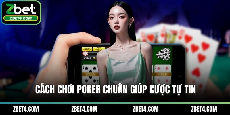 Cách chơi poker chuẩn giúp cược tự tin