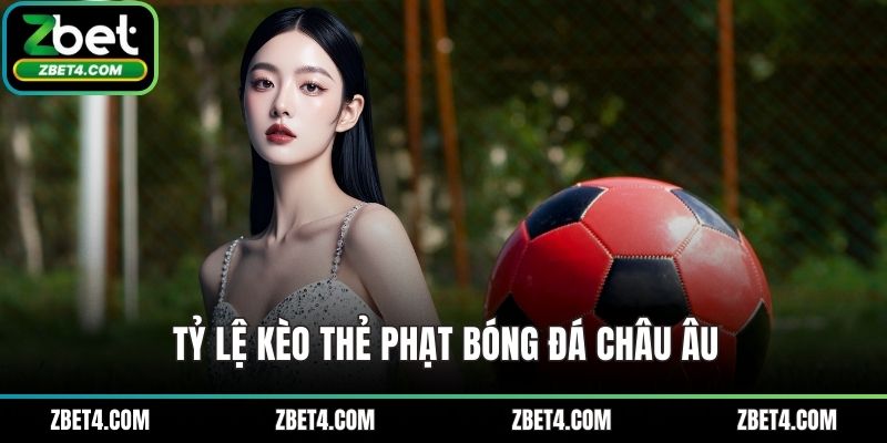 Tỷ lệ kèo thẻ phạt bóng đá châu Âu